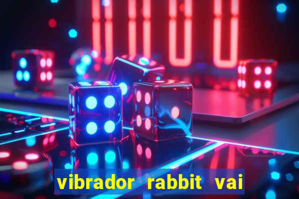 vibrador rabbit vai e vem