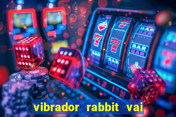 vibrador rabbit vai e vem