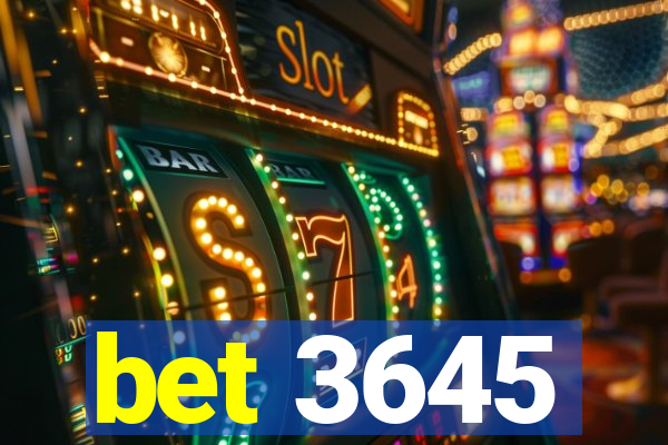 bet 3645