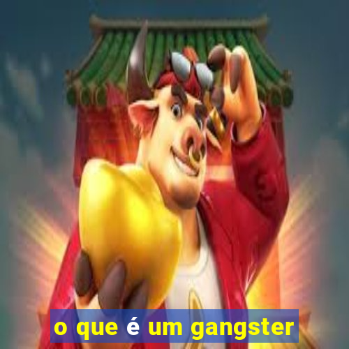 o que é um gangster