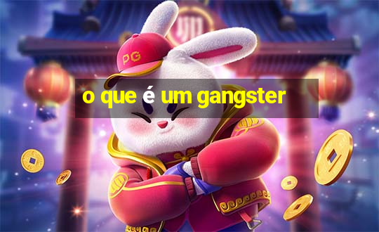 o que é um gangster