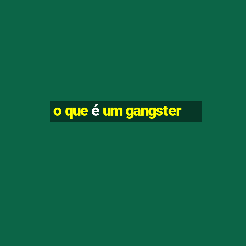 o que é um gangster