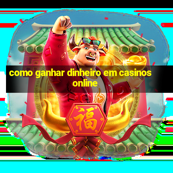 como ganhar dinheiro em casinos online