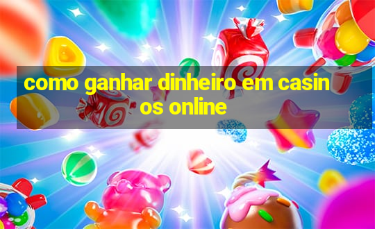 como ganhar dinheiro em casinos online