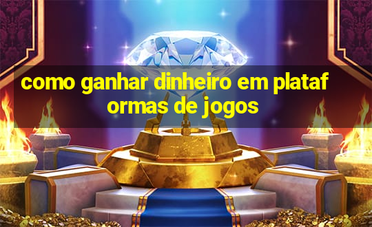 como ganhar dinheiro em plataformas de jogos