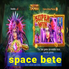 space bete