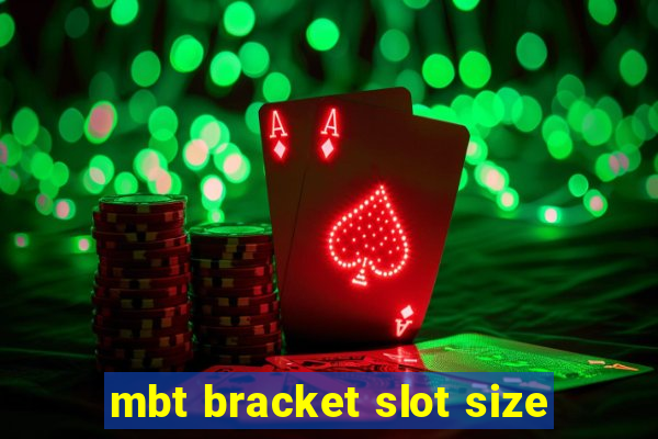 mbt bracket slot size