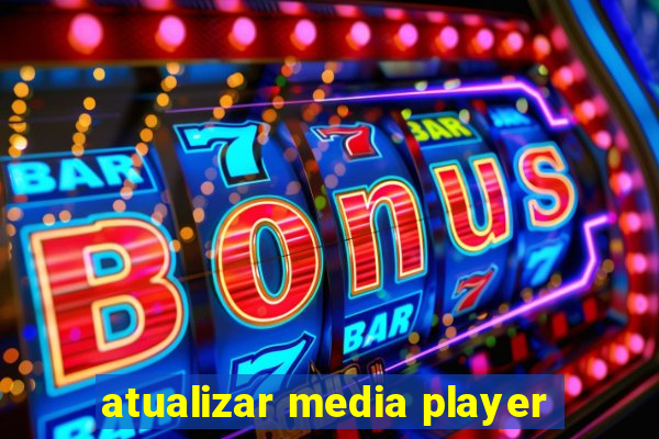 atualizar media player