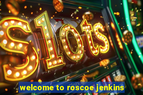 welcome to roscoe jenkins