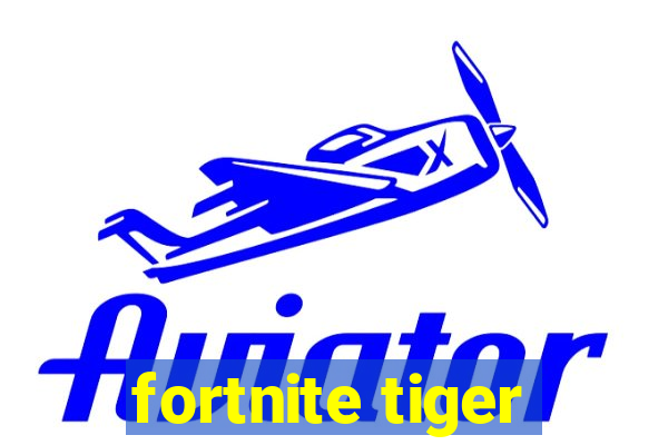 fortnite tiger