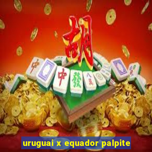 uruguai x equador palpite