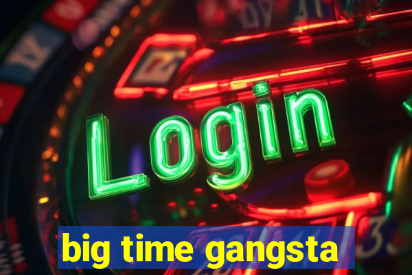 big time gangsta