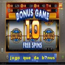 jogo que da b?nus antes de fazer depósitos