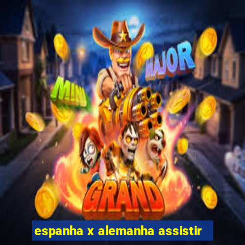 espanha x alemanha assistir