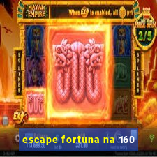 escape fortuna na 160