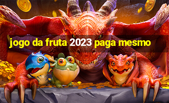 jogo da fruta 2023 paga mesmo