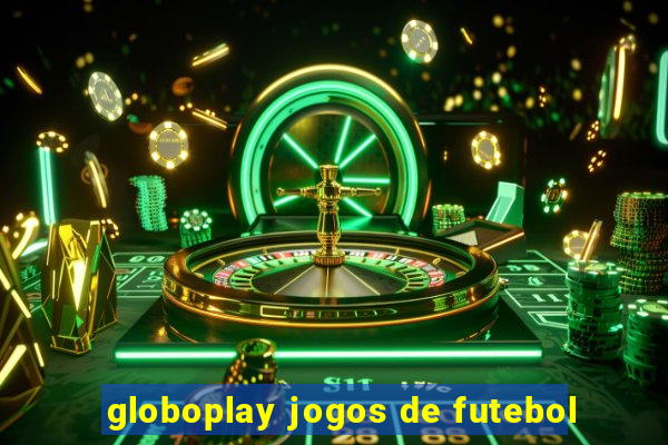 globoplay jogos de futebol