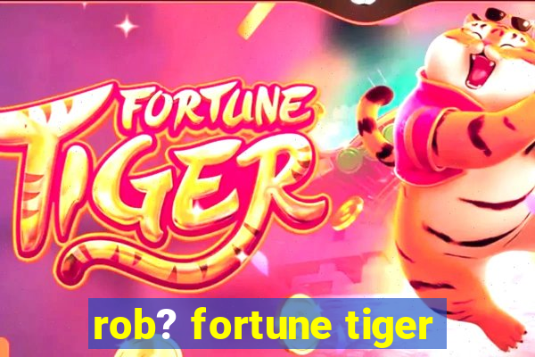 rob? fortune tiger