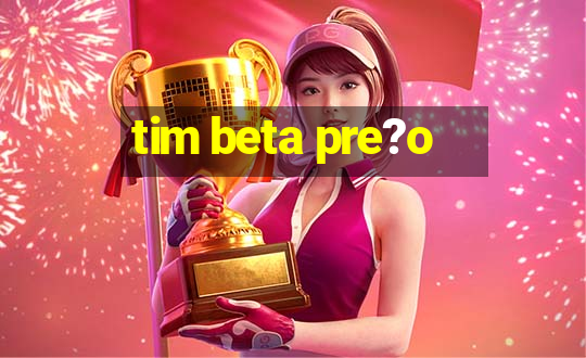 tim beta pre?o