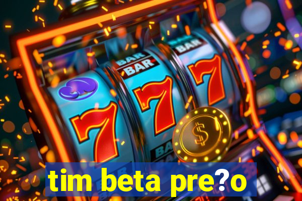 tim beta pre?o