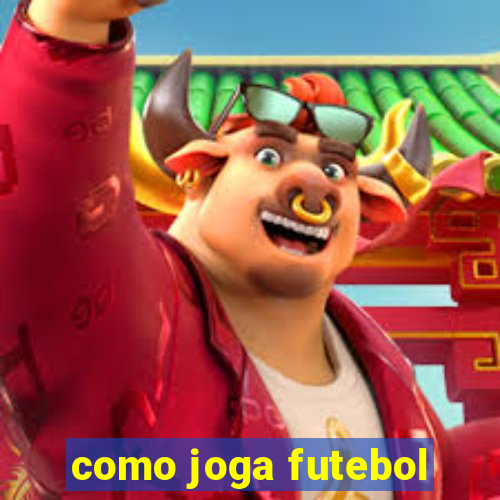 como joga futebol