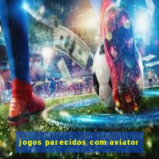 jogos parecidos com aviator