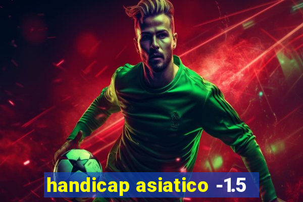 handicap asiatico -1.5