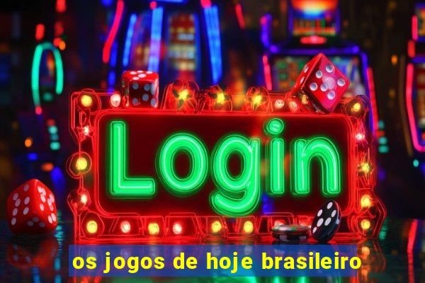 os jogos de hoje brasileiro