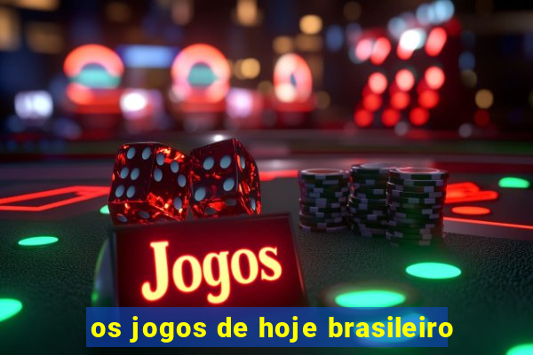 os jogos de hoje brasileiro