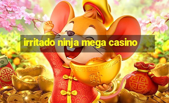 irritado ninja mega casino