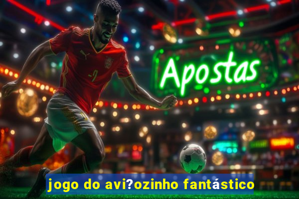 jogo do avi?ozinho fantástico