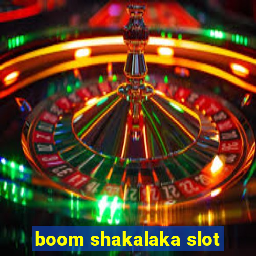 boom shakalaka slot