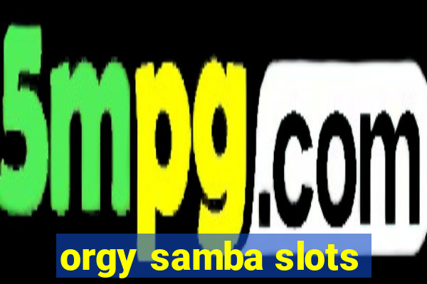 orgy samba slots