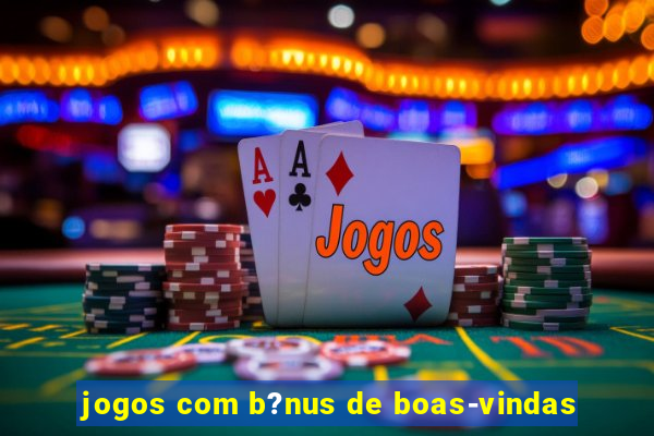 jogos com b?nus de boas-vindas