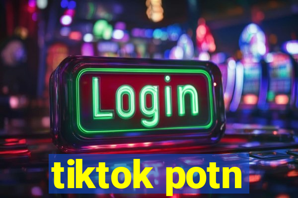 tiktok potn