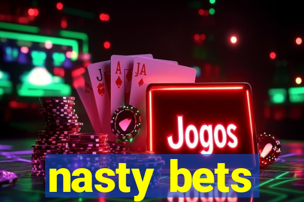 nasty bets