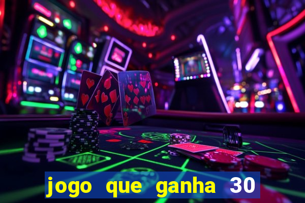 jogo que ganha 30 de bonus