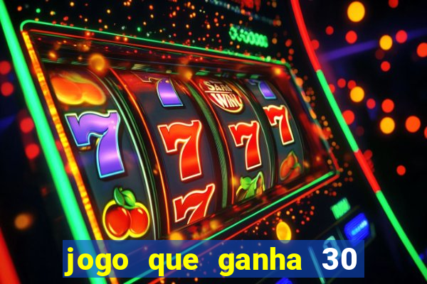 jogo que ganha 30 de bonus