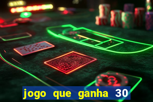 jogo que ganha 30 de bonus