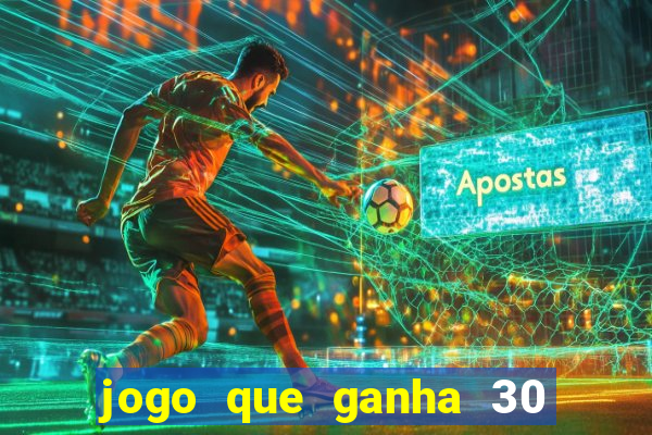 jogo que ganha 30 de bonus