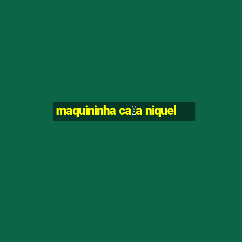 maquininha ca莽a niquel