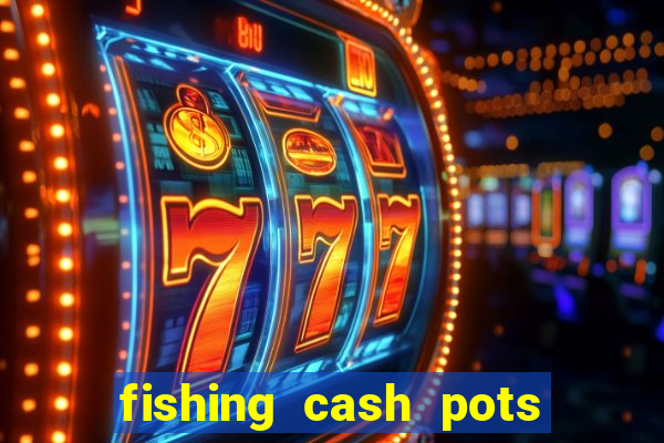 fishing cash pots slot free play