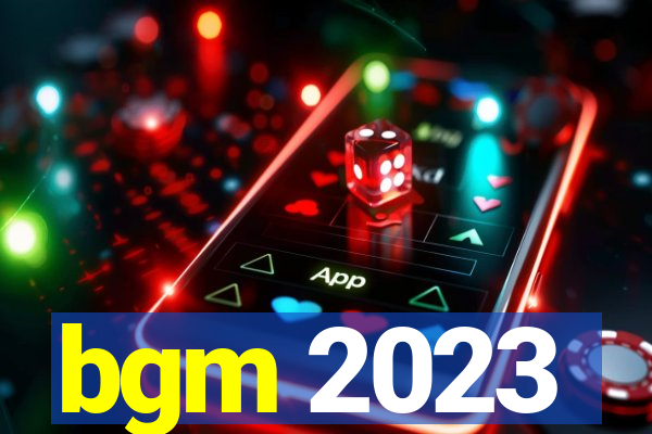 bgm 2023