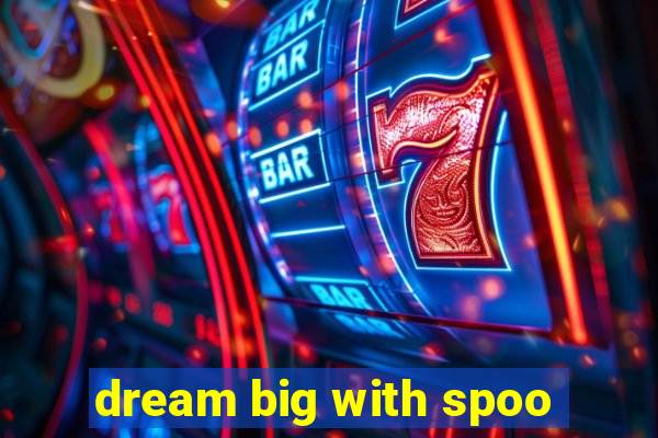 dream big with spoo