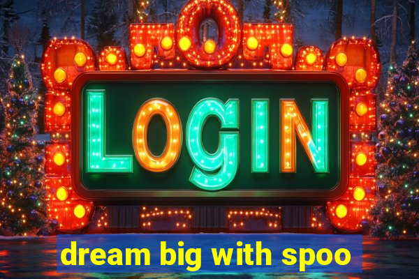 dream big with spoo