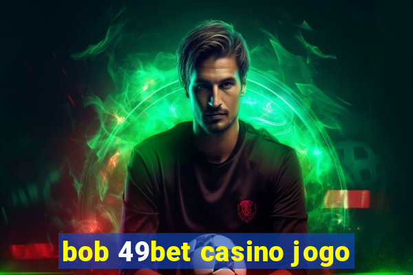 bob 49bet casino jogo