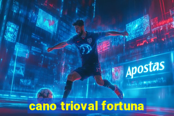 cano trioval fortuna