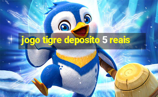 jogo tigre deposito 5 reais