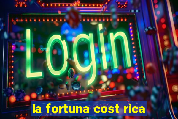 la fortuna cost rica