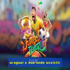 uruguai x eua onde assistir